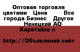 Оптовая торговля цветами › Цена ­ 25 - Все города Бизнес » Другое   . Ненецкий АО,Каратайка п.